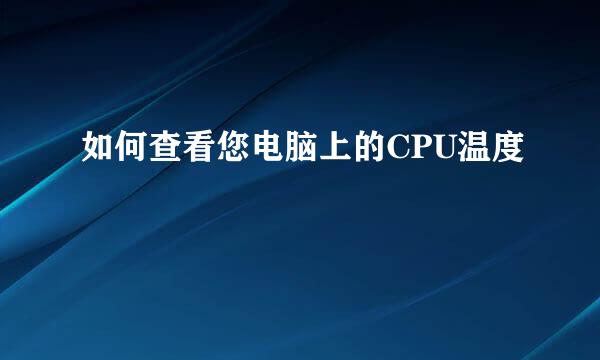 如何查看您电脑上的CPU温度