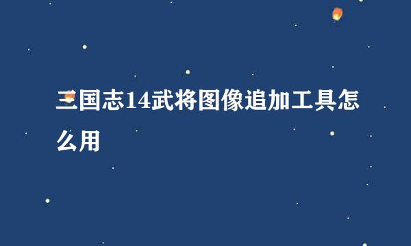 三国志14武将图像追加工具怎么用