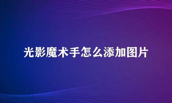 光影魔术手怎么添加图片