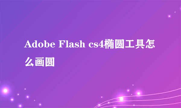 Adobe Flash cs4椭圆工具怎么画圆