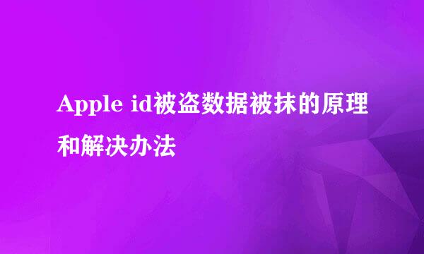 Apple id被盗数据被抹的原理和解决办法