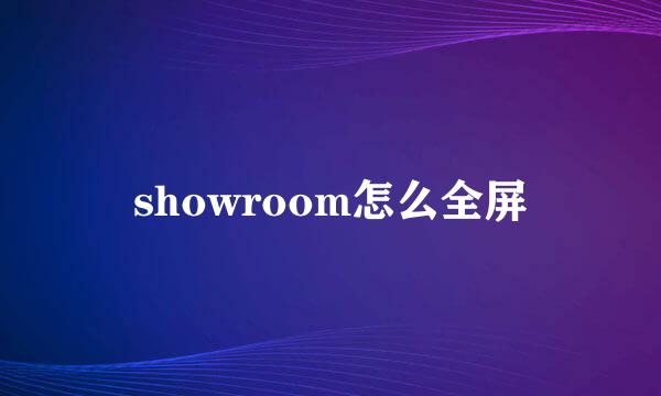 showroom怎么全屏