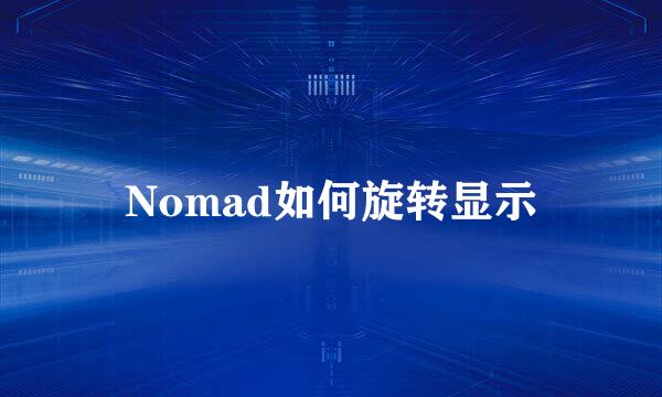 Nomad如何旋转显示