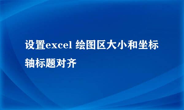 设置excel 绘图区大小和坐标轴标题对齐