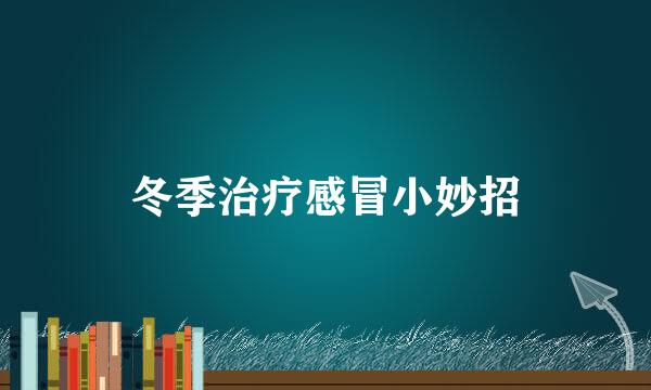 冬季治疗感冒小妙招
