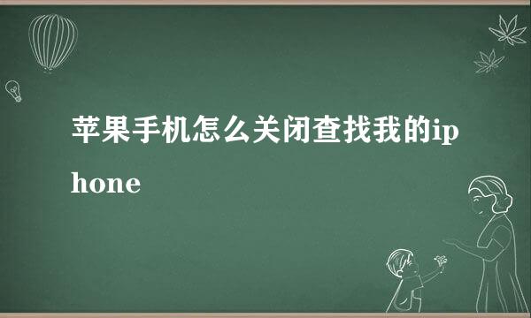 苹果手机怎么关闭查找我的iphone