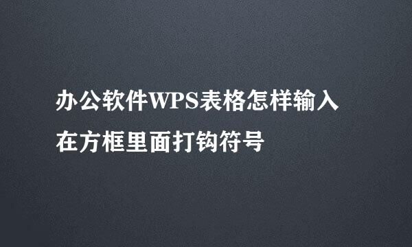 办公软件WPS表格怎样输入在方框里面打钩符号