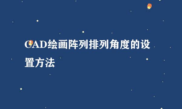 CAD绘画阵列排列角度的设置方法