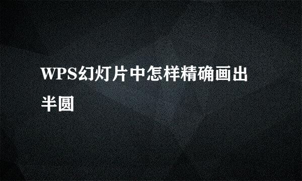 WPS幻灯片中怎样精确画出半圆