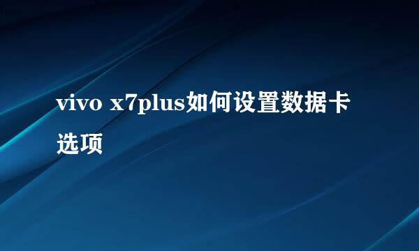 vivo x7plus如何设置数据卡选项
