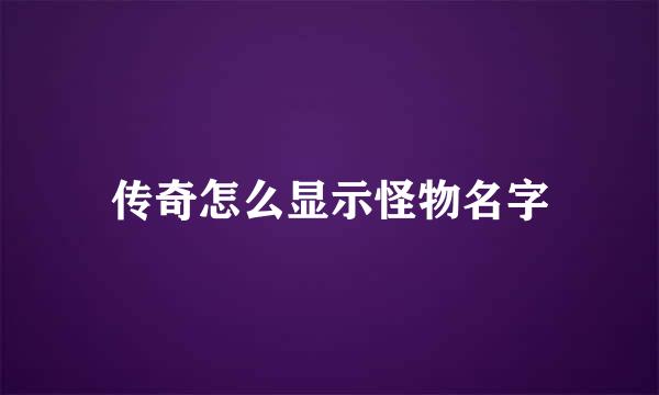 传奇怎么显示怪物名字