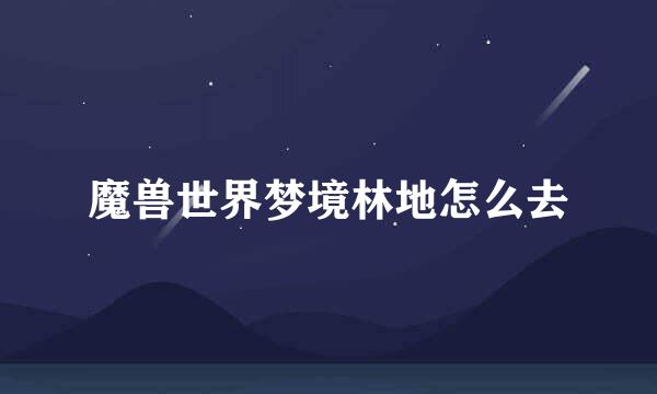 魔兽世界梦境林地怎么去