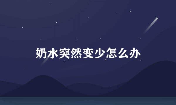 奶水突然变少怎么办