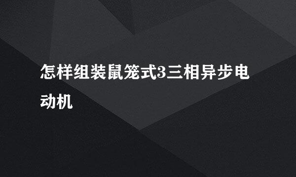 怎样组装鼠笼式3三相异步电动机
