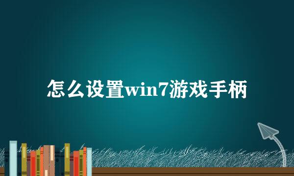 怎么设置win7游戏手柄