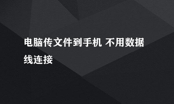 电脑传文件到手机 不用数据线连接