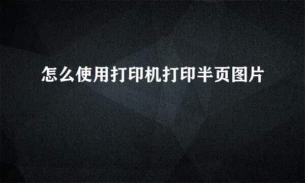 怎么使用打印机打印半页图片