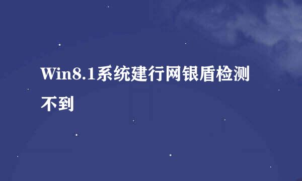Win8.1系统建行网银盾检测不到