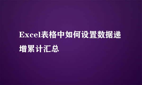 Excel表格中如何设置数据递增累计汇总