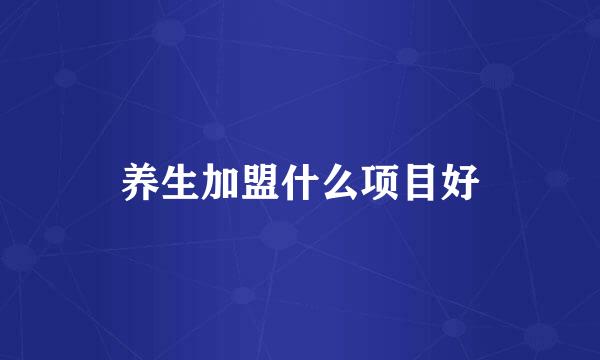 养生加盟什么项目好