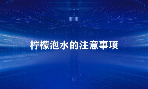 柠檬泡水的注意事项