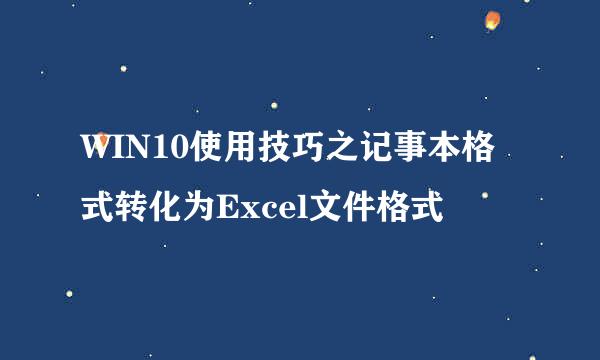 WIN10使用技巧之记事本格式转化为Excel文件格式