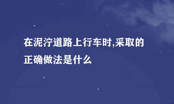 在泥泞道路上行车时,采取的正确做法是什么