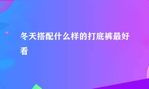 冬天搭配什么样的打底裤最好看