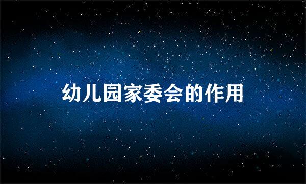 幼儿园家委会的作用