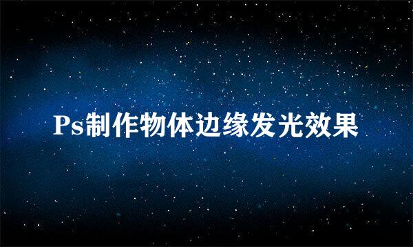 Ps制作物体边缘发光效果