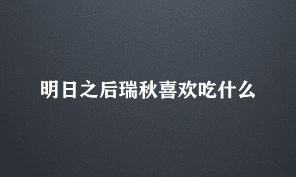 明日之后瑞秋喜欢吃什么