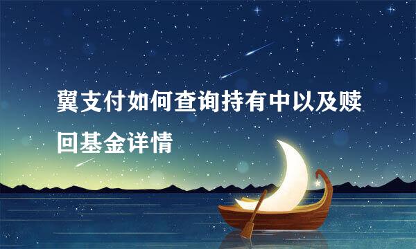 翼支付如何查询持有中以及赎回基金详情