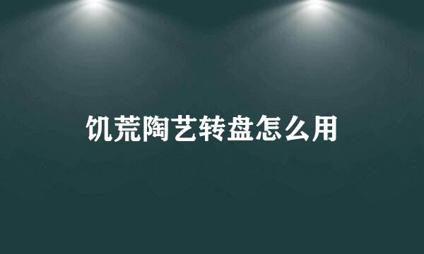 饥荒陶艺转盘怎么用