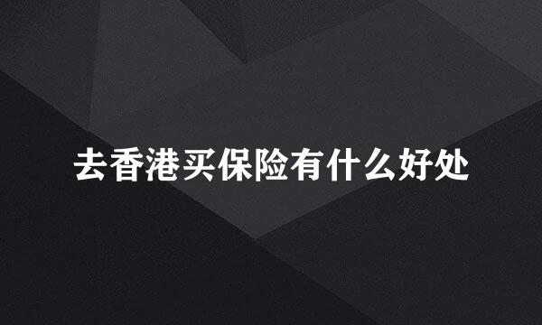 去香港买保险有什么好处