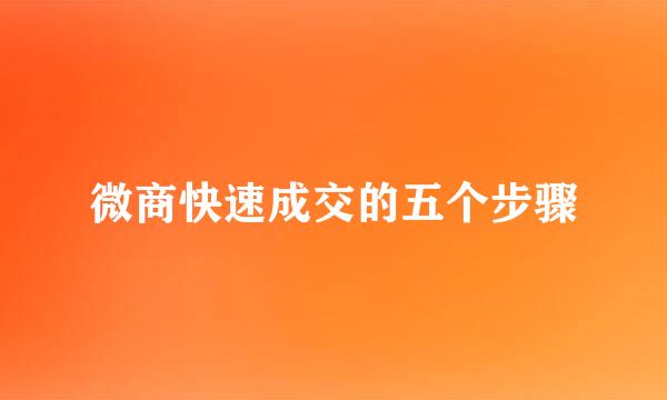 微商快速成交的五个步骤