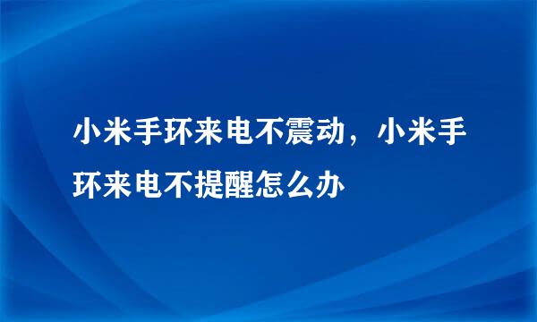 小米手环来电不震动，小米手环来电不提醒怎么办