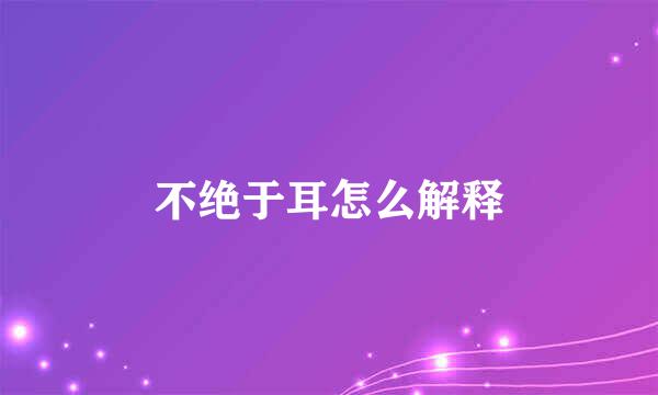 不绝于耳怎么解释