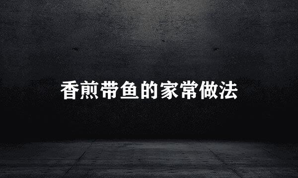 香煎带鱼的家常做法