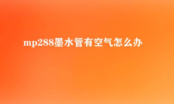 mp288墨水管有空气怎么办