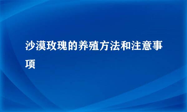 沙漠玫瑰的养殖方法和注意事项