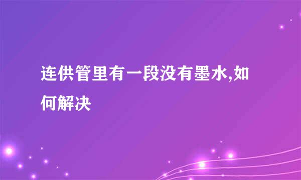 连供管里有一段没有墨水,如何解决