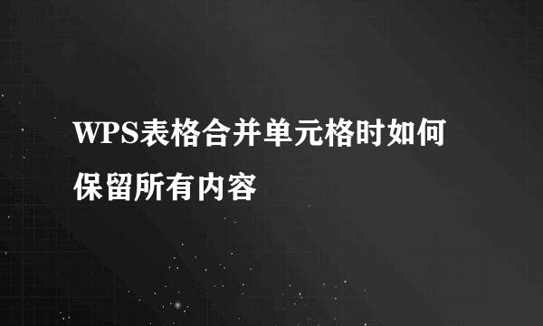 WPS表格合并单元格时如何保留所有内容