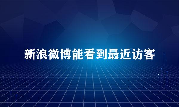 新浪微博能看到最近访客