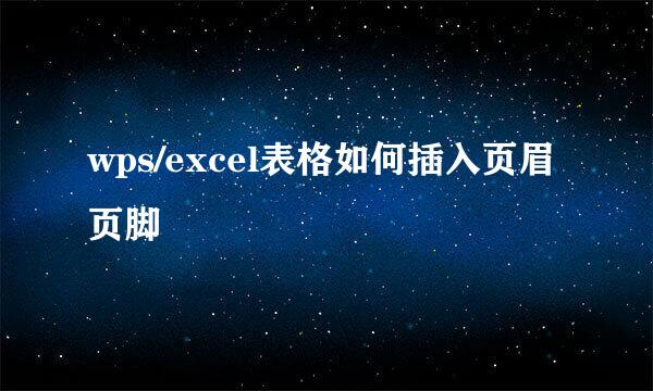wps/excel表格如何插入页眉页脚