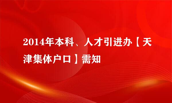 2014年本科、人才引进办【天津集体户口】需知