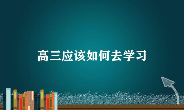 高三应该如何去学习