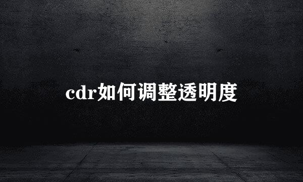 cdr如何调整透明度