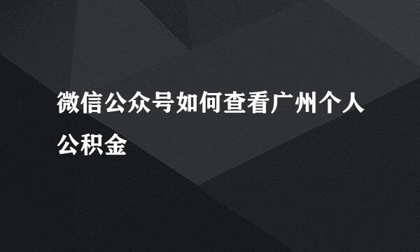 微信公众号如何查看广州个人公积金