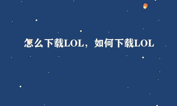 怎么下载LOL，如何下载LOL