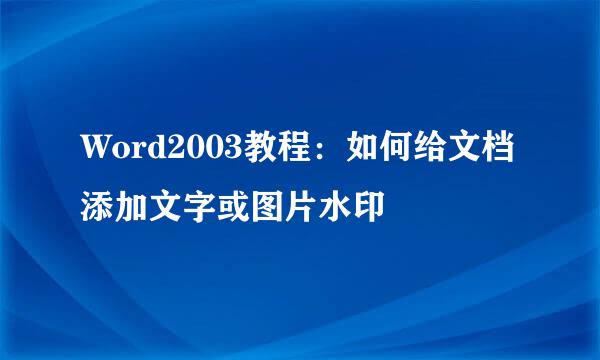 Word2003教程：如何给文档添加文字或图片水印